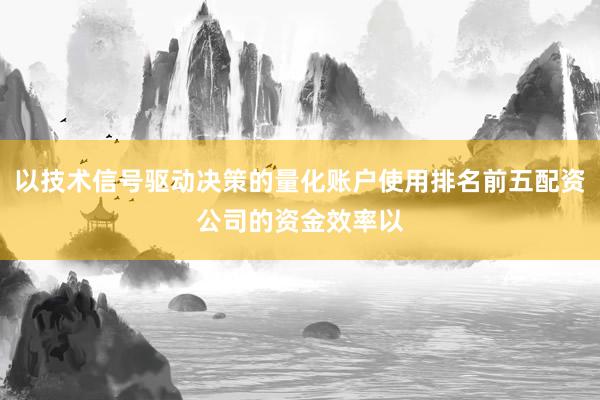 以技术信号驱动决策的量化账户使用排名前五配资公司的资金效率以